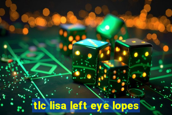 tlc lisa left eye lopes